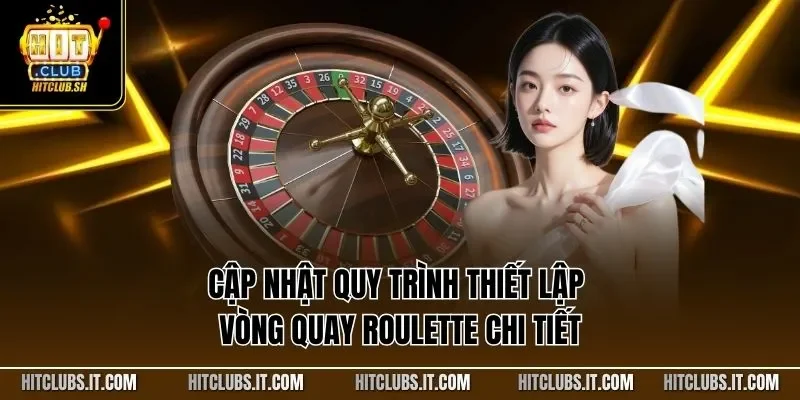 Cập nhật quy trình thiết lập vòng quay Roulette chi tiết