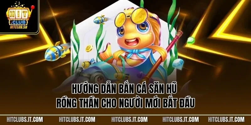Hướng dẫn bắn cá săn hũ rồng thần cho người mới bắt đầu