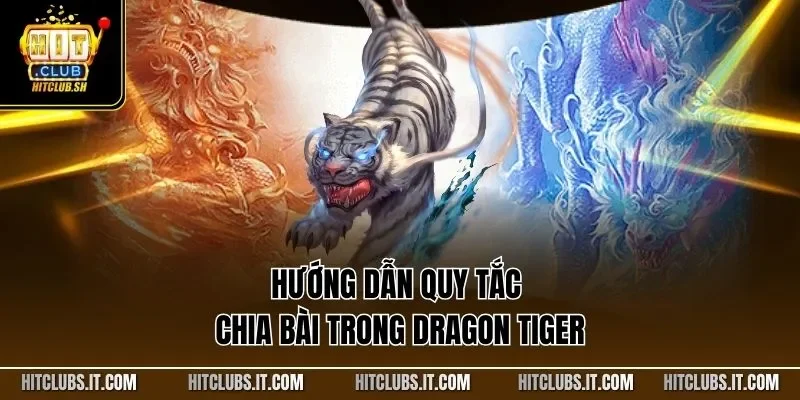 Hướng dẫn quy tắc chia bài trong Dragon Tiger