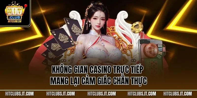 Không gian casino trực tiếp mang lại cảm giác chân thực