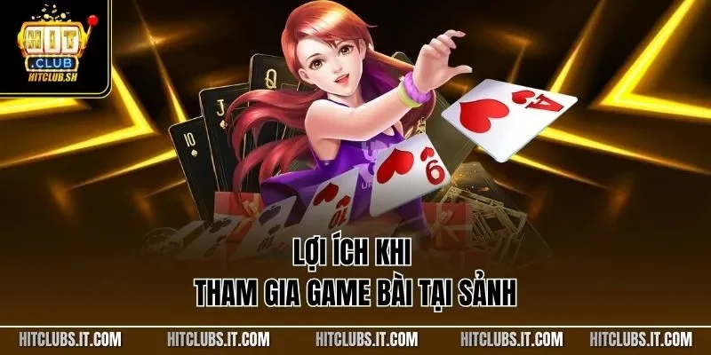 Lợi ích khi tham gia game bài tại sảnh 