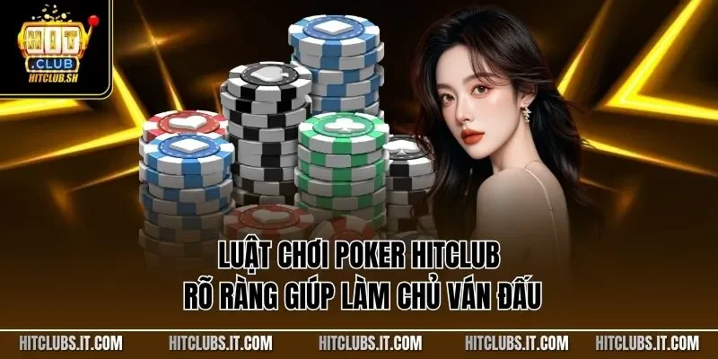 Luật chơi Poker HITCLUB rõ ràng giúp làm chủ ván đấu