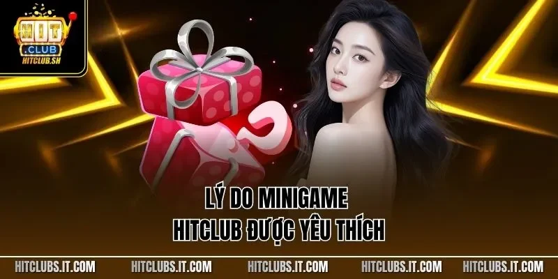 Lý do Minigame HITCLUB được yêu thích