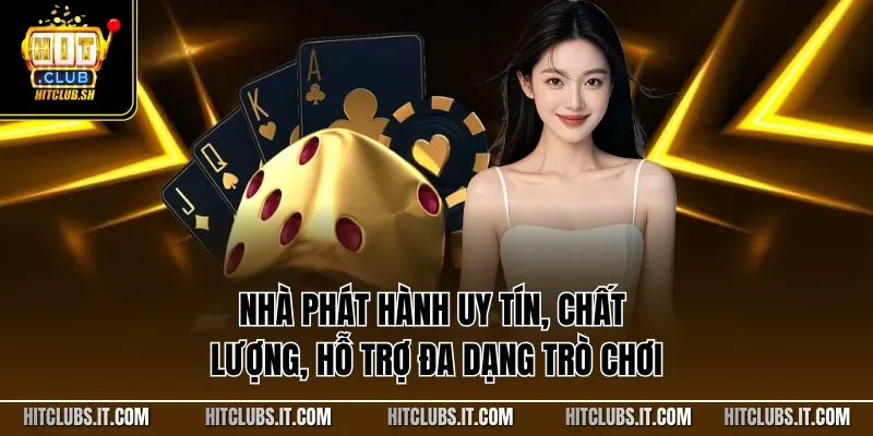 Nhà phát hành uy tín, chất lượng, hỗ trợ đa dạng trò chơi