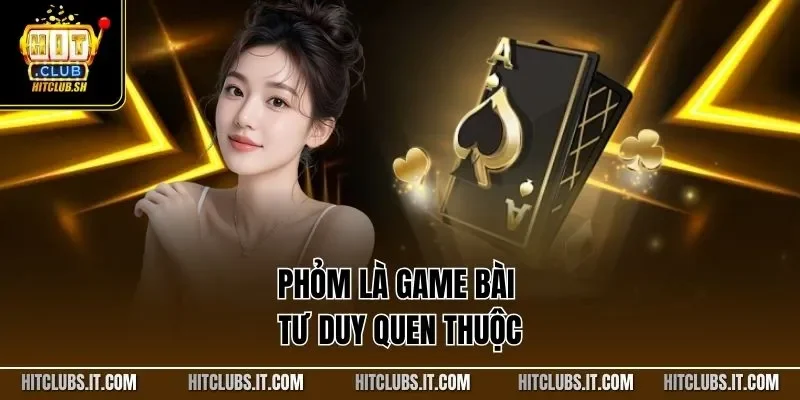 Phỏm là game bài tư duy quen thuộc