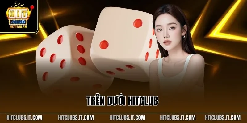 Trên Dưới HITCLUB – Trải Nghiệm Game Tài Xỉu Đỉnh Nhất 2025