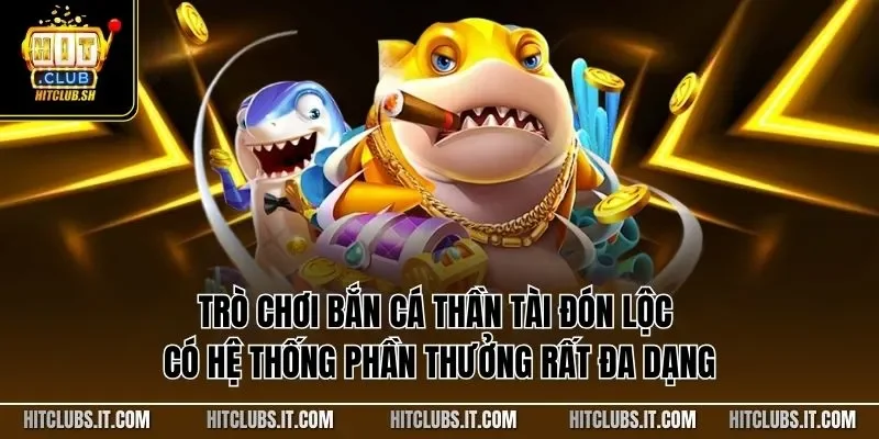 Trò chơi bắn cá thần tài đón lộc có hệ thống phần thưởng rất đa dạng