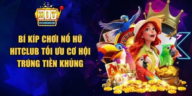 Bí kíp chơi nổ hũ Hitclub