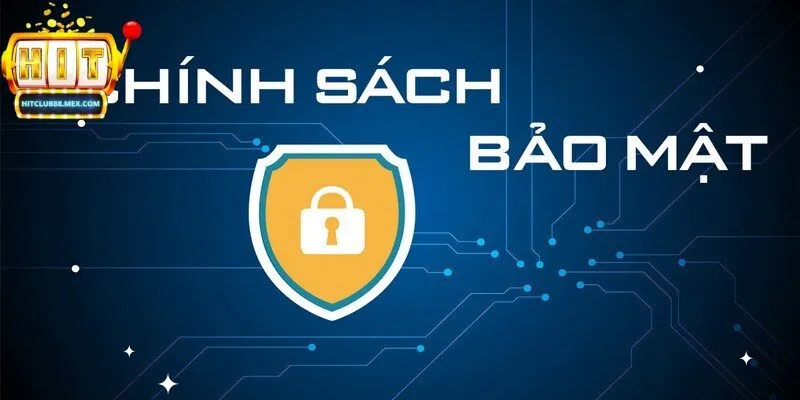 Chính sách bảo mật Hitclub game thủ tham gia rõ ràng, chặt chẽ