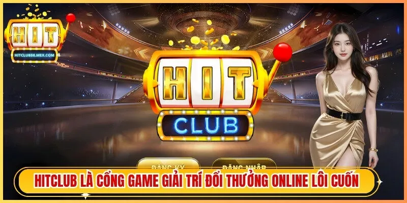 Hitclub là cổng game giải trí đổi thưởng online lôi cuốn nhất