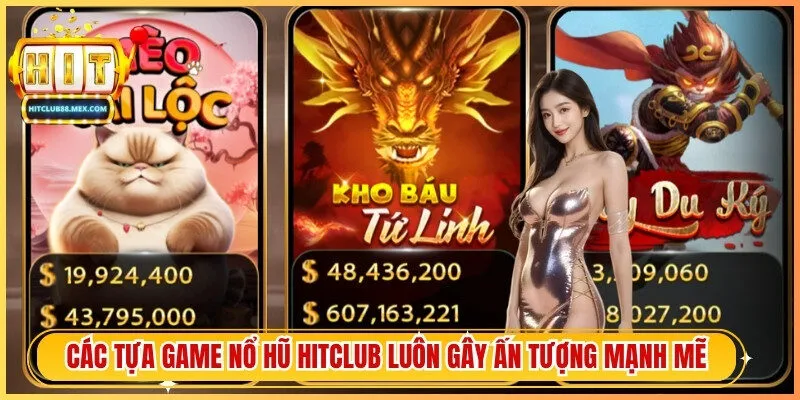 Các tựa game nổ hũ Hitclub luôn gây ấn tượng mạnh mẽ